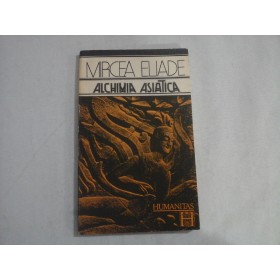      ALCHIMIA  ASIATICA  -  MIRCEA  ELIADE  -  Bucuresti, 1991